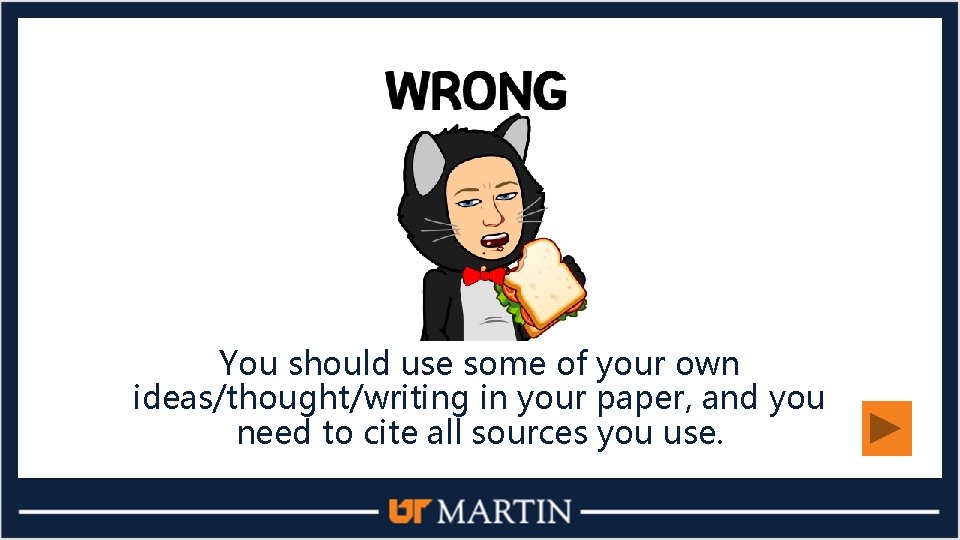 You should use some of your own ideas/thought/writing in your paper, and you need