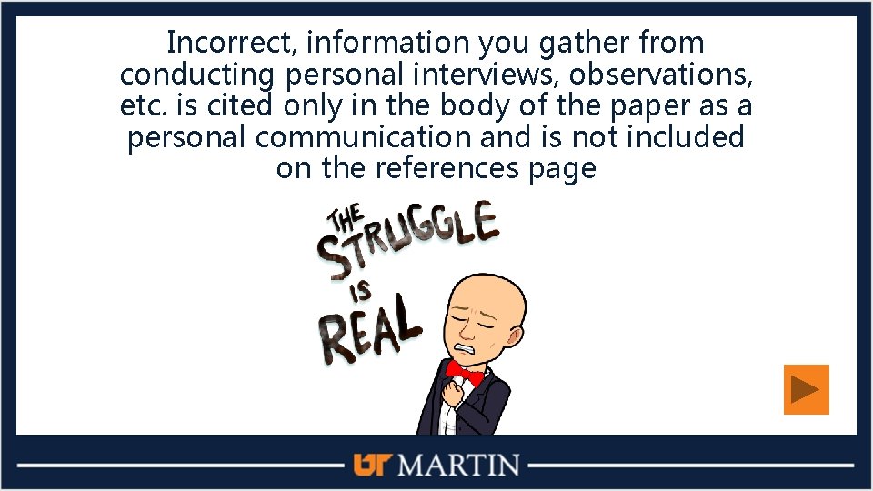 Incorrect, information you gather from conducting personal interviews, observations, etc. is cited only in