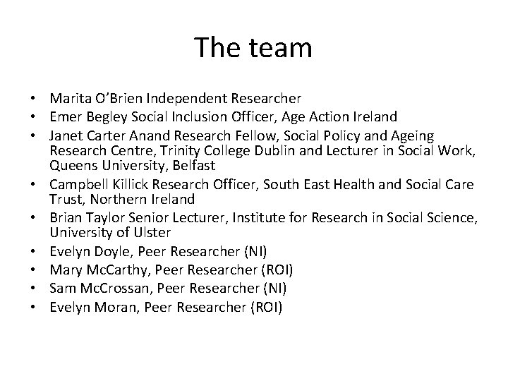 The team • Marita O’Brien Independent Researcher • Emer Begley Social Inclusion Officer, Age