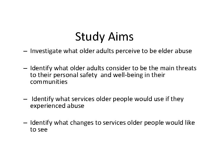 Study Aims – Investigate what older adults perceive to be elder abuse – Identify