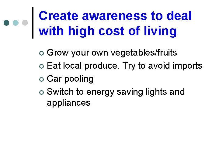 Create awareness to deal with high cost of living Grow your own vegetables/fruits ¢