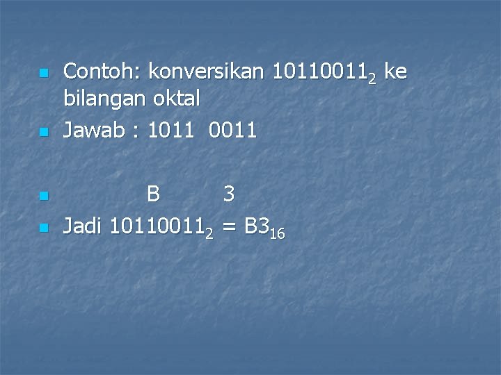 n n Contoh: konversikan 101100112 ke bilangan oktal Jawab : 1011 0011 B 3