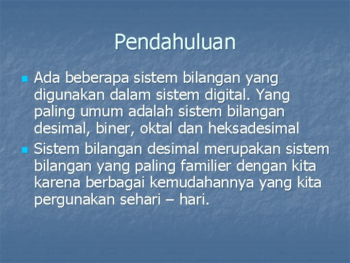 Pendahuluan n n Ada beberapa sistem bilangan yang digunakan dalam sistem digital. Yang paling