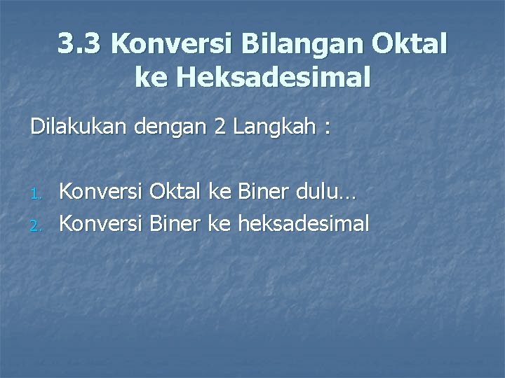 3. 3 Konversi Bilangan Oktal ke Heksadesimal Dilakukan dengan 2 Langkah : 1. 2.