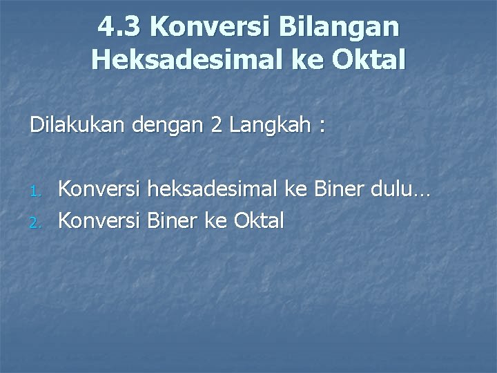 4. 3 Konversi Bilangan Heksadesimal ke Oktal Dilakukan dengan 2 Langkah : 1. 2.