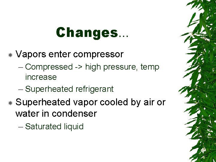 Changes. . . Vapors enter compressor – Compressed -> high pressure, temp increase –