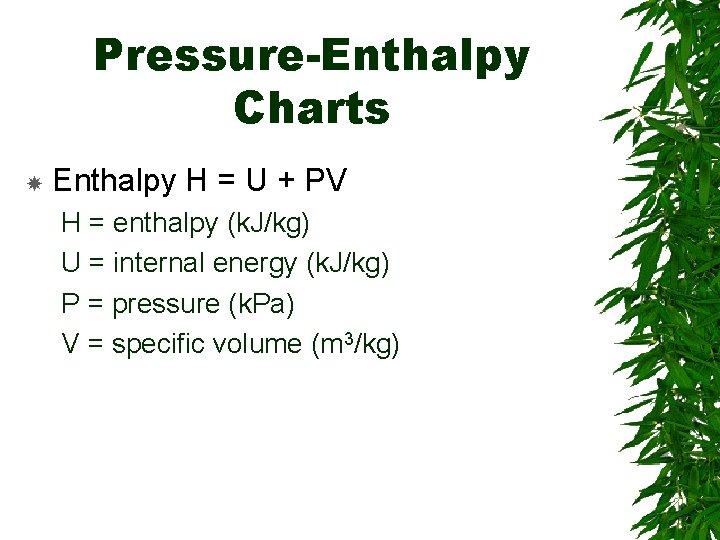 Pressure-Enthalpy Charts Enthalpy H = U + PV H = enthalpy (k. J/kg) U
