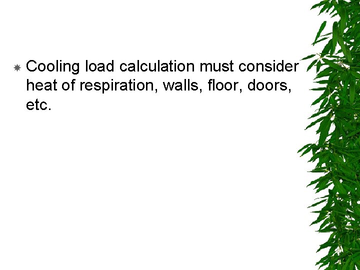  Cooling load calculation must consider heat of respiration, walls, floor, doors, etc. 