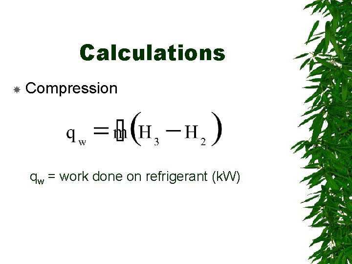 Calculations Compression qw = work done on refrigerant (k. W) 