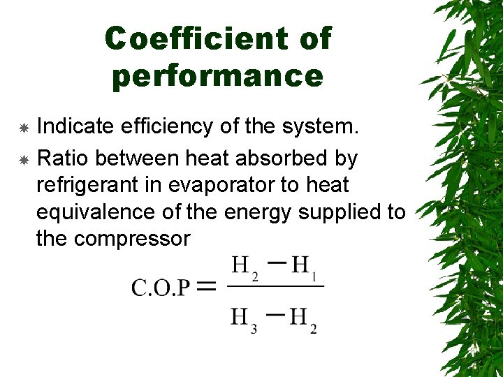Coefficient of performance Indicate efficiency of the system. Ratio between heat absorbed by refrigerant