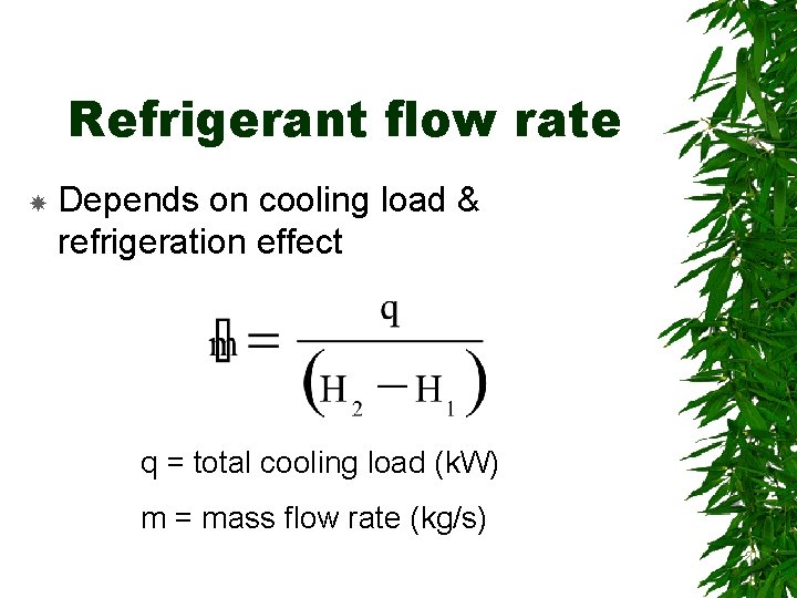 Refrigerant flow rate Depends on cooling load & refrigeration effect q = total cooling
