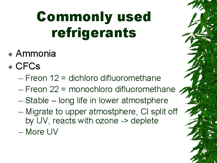Commonly used refrigerants Ammonia CFCs – Freon 12 = dichloro difluoromethane – Freon 22