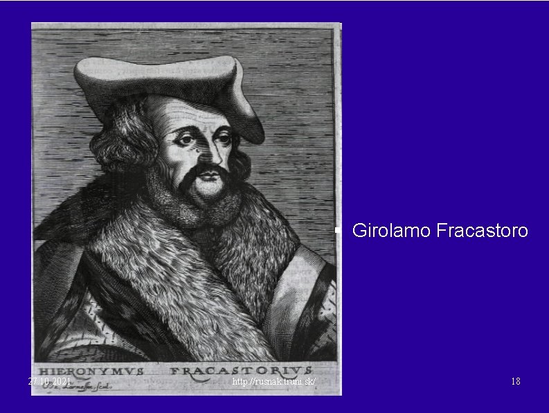 § Girolamo Fracastoro 27. 10. 2021 http: //rusnak. truni. sk/ 18 