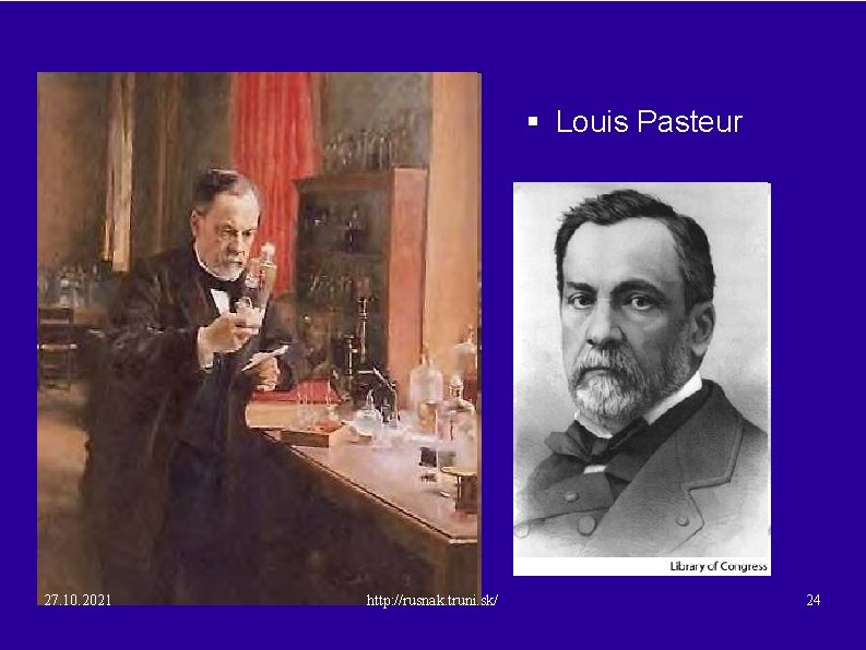 § Louis Pasteur 27. 10. 2021 http: //rusnak. truni. sk/ 24 