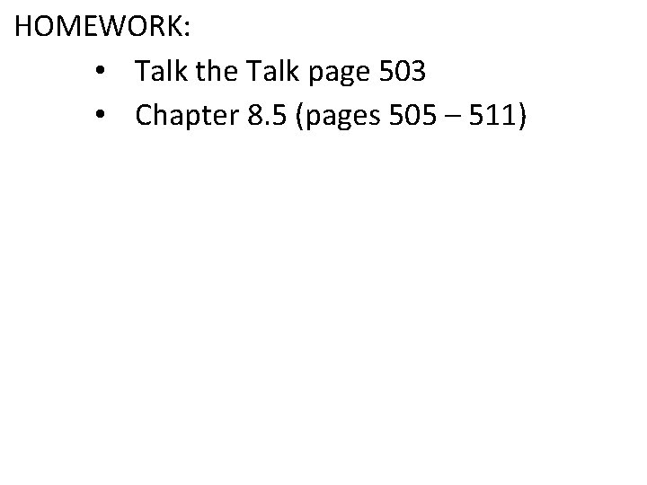 HOMEWORK: • Talk the Talk page 503 • Chapter 8. 5 (pages 505 –