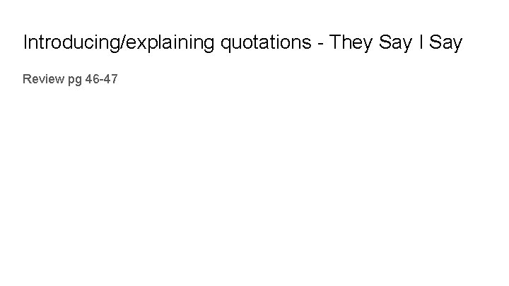 Introducing/explaining quotations - They Say I Say Review pg 46 -47 Introducing/explaining quotations - They Say I Say Review pg 46 -47