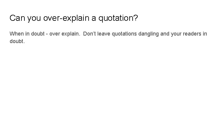 Can you over-explain a quotation? When in doubt - over explain. Don’t leave quotations Can you over-explain a quotation? When in doubt - over explain. Don’t leave quotations