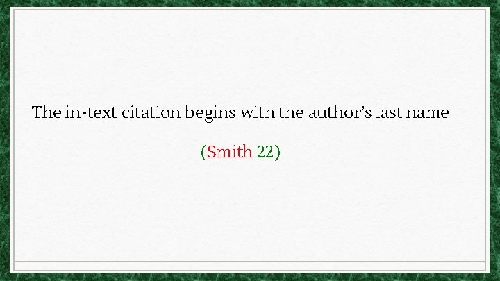 The in-text citation begins with the author’s last name (Smith 22) The in-text citation begins with the author’s last name (Smith 22)