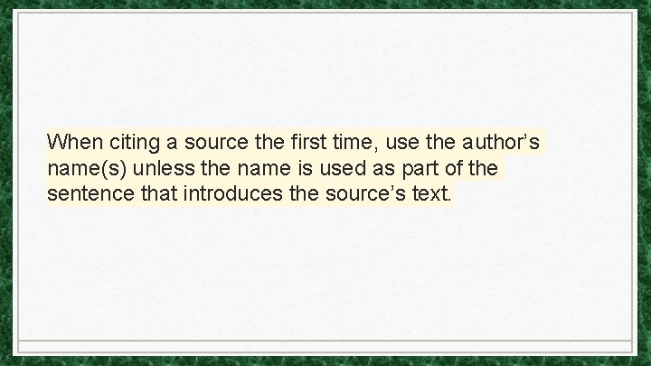 When citing a source the first time, use the author’s name(s) unless the name When citing a source the first time, use the author’s name(s) unless the name