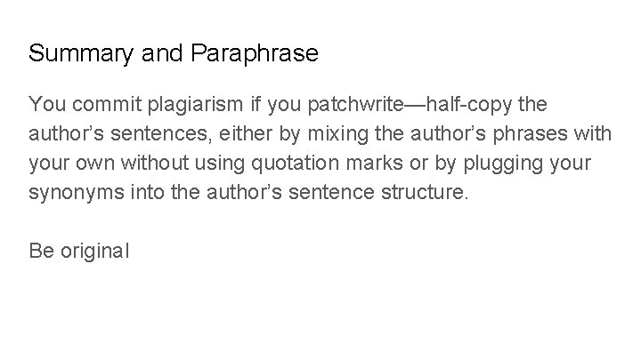 Summary and Paraphrase You commit plagiarism if you patchwrite—half-copy the author’s sentences, either by Summary and Paraphrase You commit plagiarism if you patchwrite—half-copy the author’s sentences, either by
