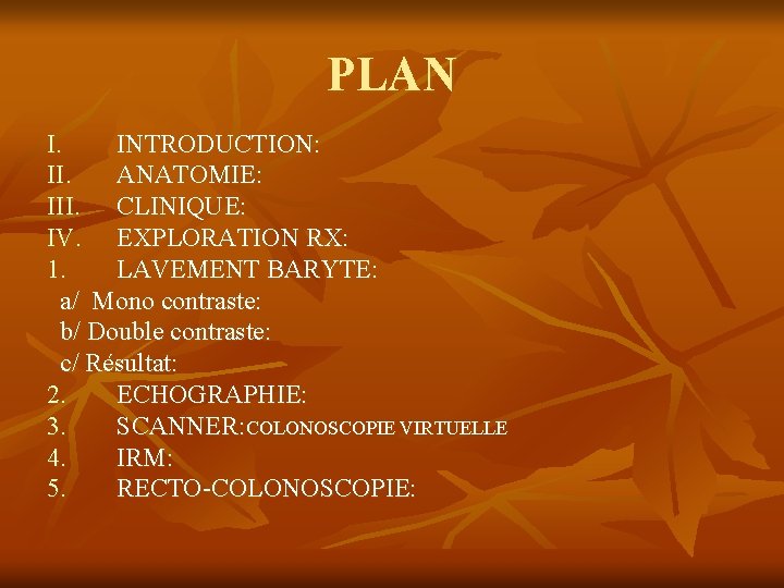 PLAN I. INTRODUCTION: II. ANATOMIE: III. CLINIQUE: IV. EXPLORATION RX: 1. LAVEMENT BARYTE: a/