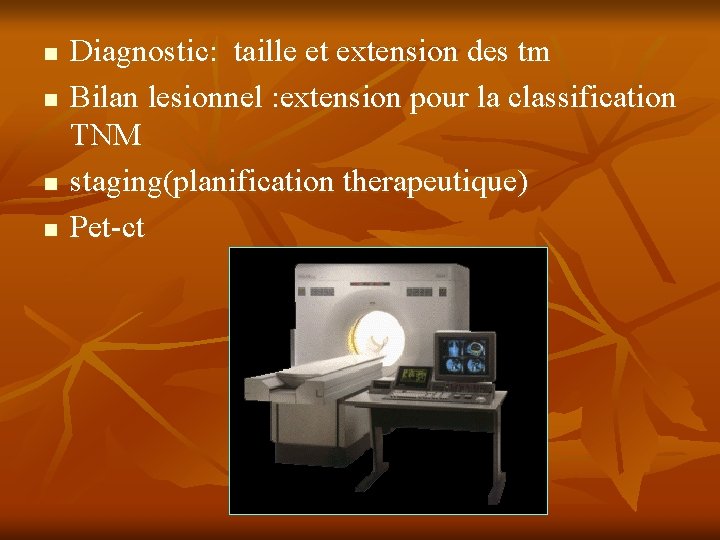 n n Diagnostic: taille et extension des tm Bilan lesionnel : extension pour la