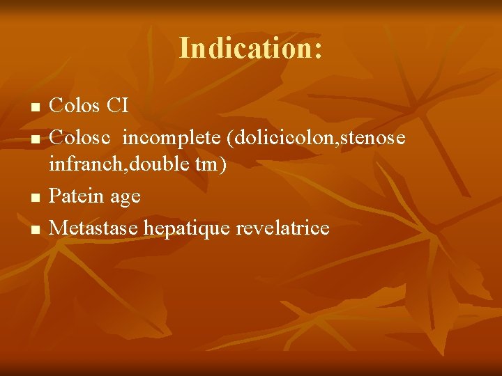 Indication: n n Colos CI Colosc incomplete (dolicicolon, stenose infranch, double tm) Patein age