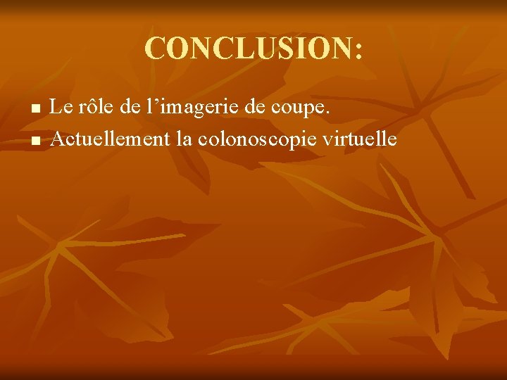 CONCLUSION: n n Le rôle de l’imagerie de coupe. Actuellement la colonoscopie virtuelle 