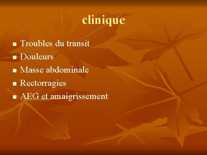 clinique n n n Troubles du transit Douleurs Masse abdominale Rectorragies AEG et amaigrissement