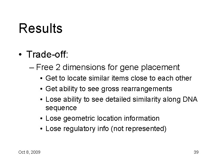Results • Trade-off: – Free 2 dimensions for gene placement • Get to locate