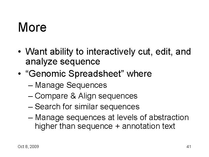 More • Want ability to interactively cut, edit, and analyze sequence • “Genomic Spreadsheet”
