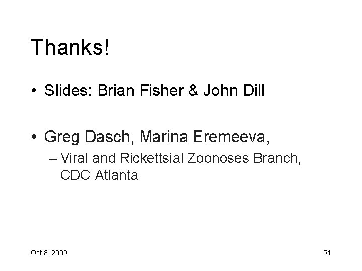 Thanks! • Slides: Brian Fisher & John Dill • Greg Dasch, Marina Eremeeva, –