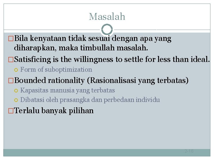 Masalah �Bila kenyataan tidak sesuai dengan apa yang diharapkan, maka timbullah masalah. �Satisficing is