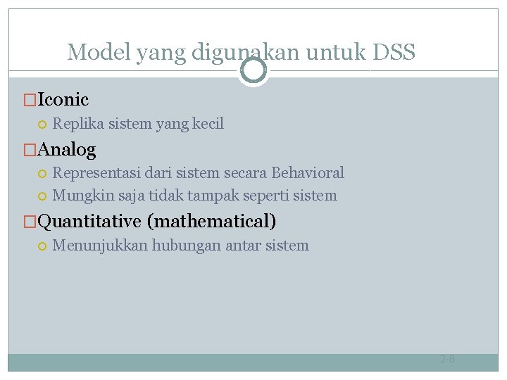 Model yang digunakan untuk DSS �Iconic Replika sistem yang kecil �Analog Representasi dari sistem