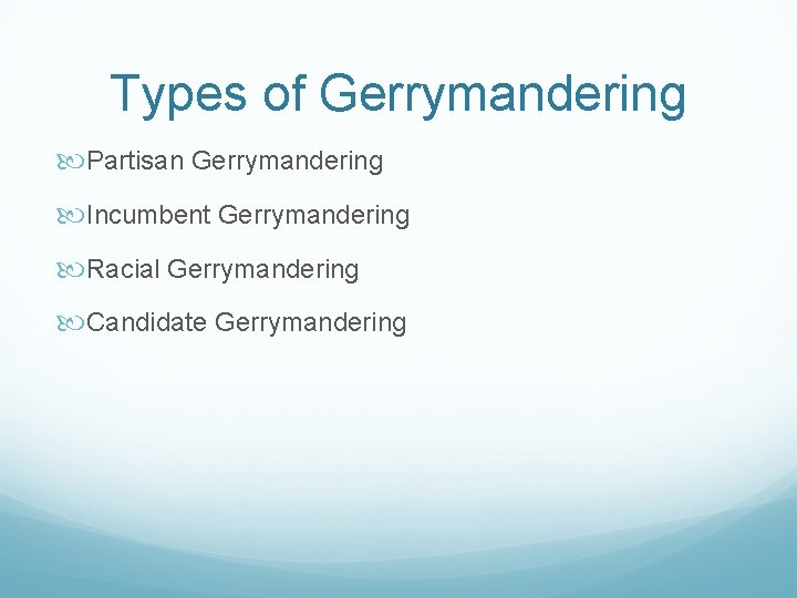Types of Gerrymandering Partisan Gerrymandering Incumbent Gerrymandering Racial Gerrymandering Candidate Gerrymandering 