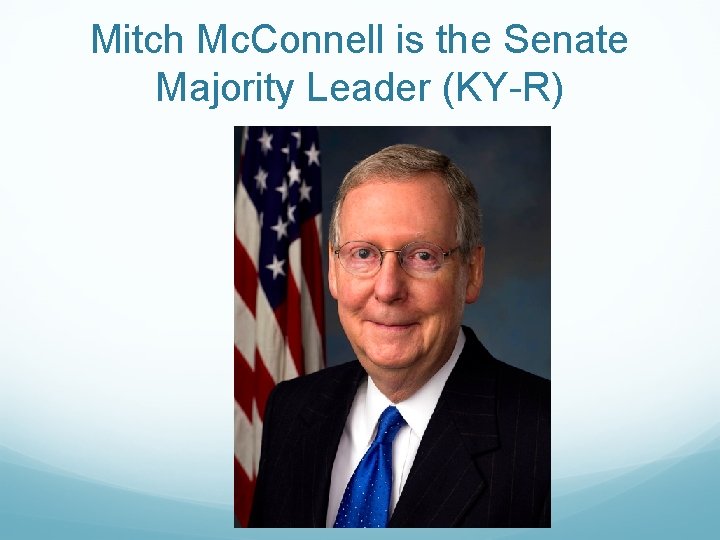 Mitch Mc. Connell is the Senate Majority Leader (KY-R) 