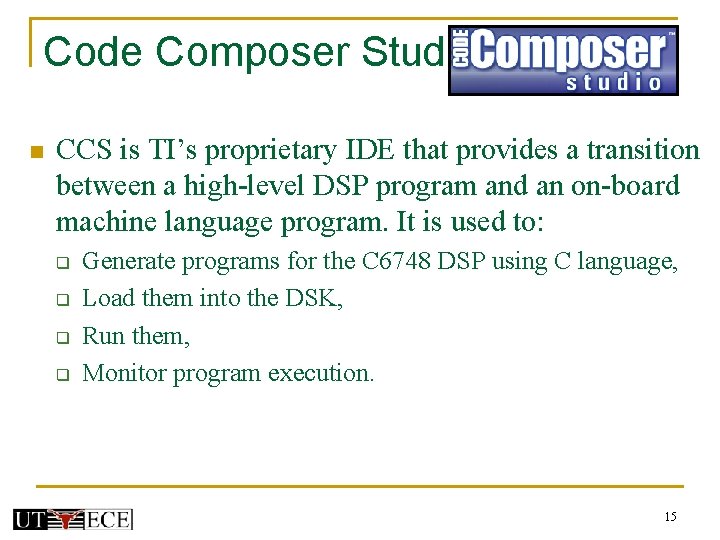 Code Composer Studio n CCS is TI’s proprietary IDE that provides a transition between Code Composer Studio n CCS is TI’s proprietary IDE that provides a transition between