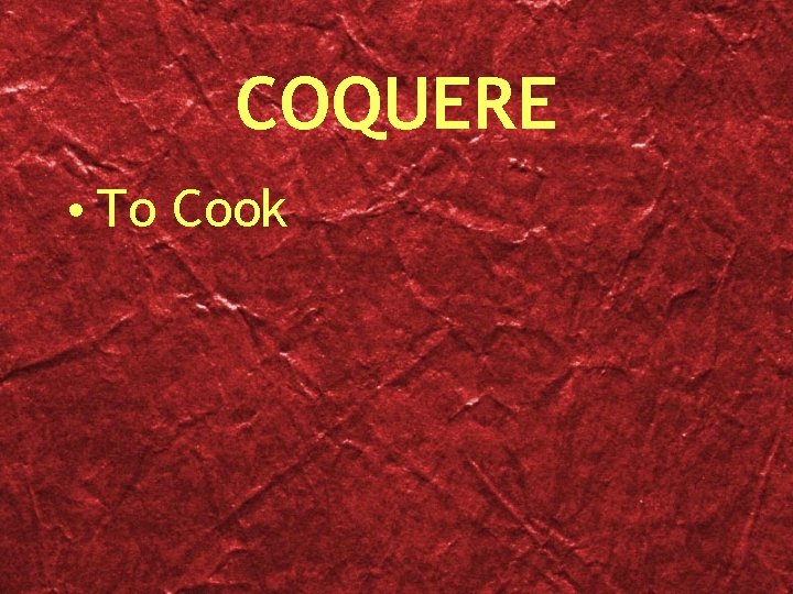 COQUERE • To Cook 