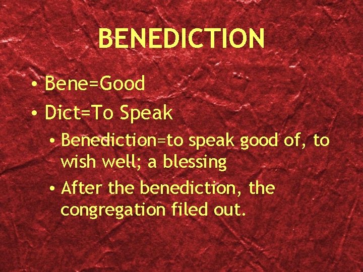 BENEDICTION • Bene=Good • Dict=To Speak • Benediction=to speak good of, to wish well;