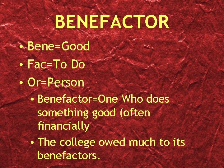 BENEFACTOR • Bene=Good • Fac=To Do • Or=Person • Benefactor=One Who does something good