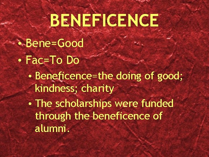BENEFICENCE • Bene=Good • Fac=To Do • Beneficence=the doing of good; kindness; charity •