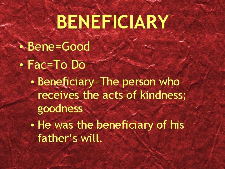 BENEFICIARY • Bene=Good • Fac=To Do • Beneficiary=The person who receives the acts of