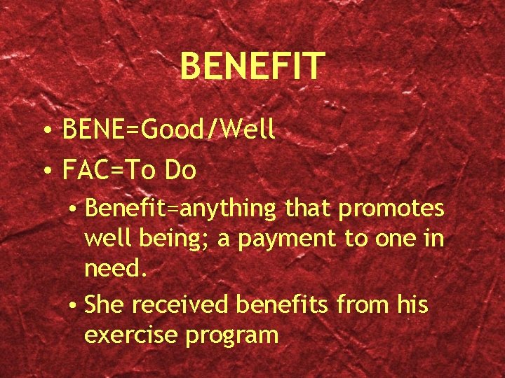 BENEFIT • BENE=Good/Well • FAC=To Do • Benefit=anything that promotes well being; a payment