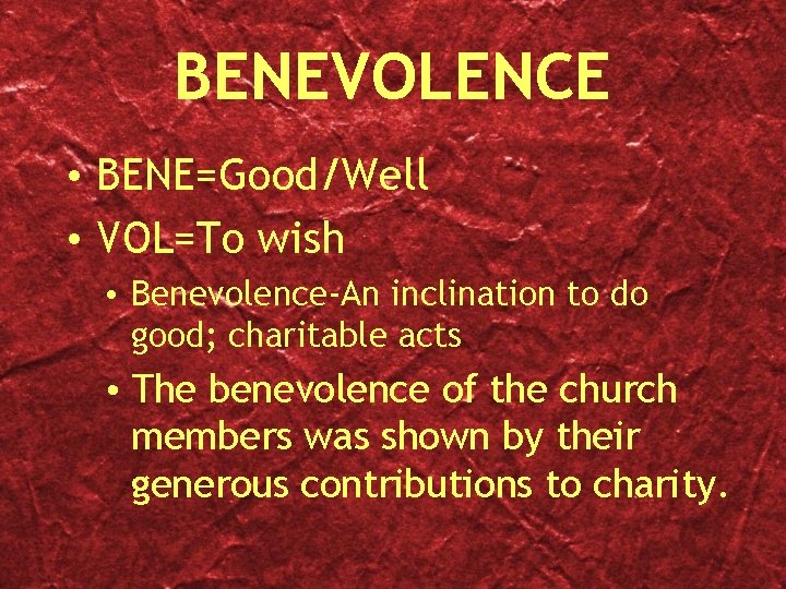 BENEVOLENCE • BENE=Good/Well • VOL=To wish • Benevolence-An inclination to do good; charitable acts