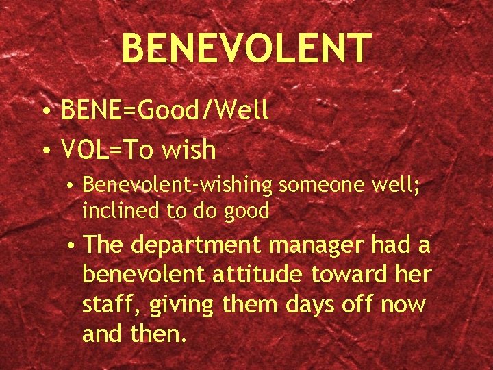 BENEVOLENT • BENE=Good/Well • VOL=To wish • Benevolent-wishing someone well; inclined to do good