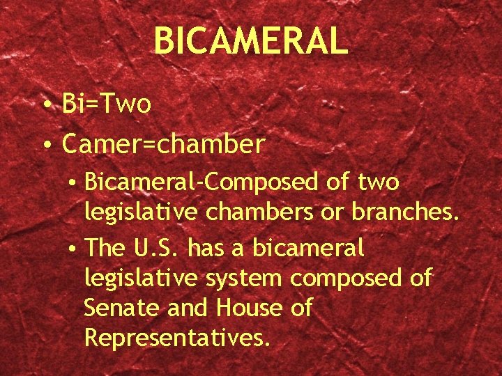 BICAMERAL • Bi=Two • Camer=chamber • Bicameral-Composed of two legislative chambers or branches. •