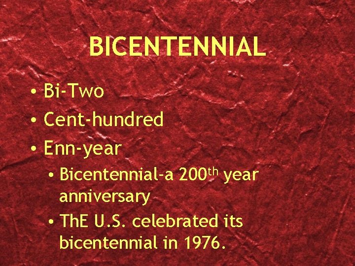 BICENTENNIAL • Bi-Two • Cent-hundred • Enn-year • Bicentennial-a 200 th year anniversary •