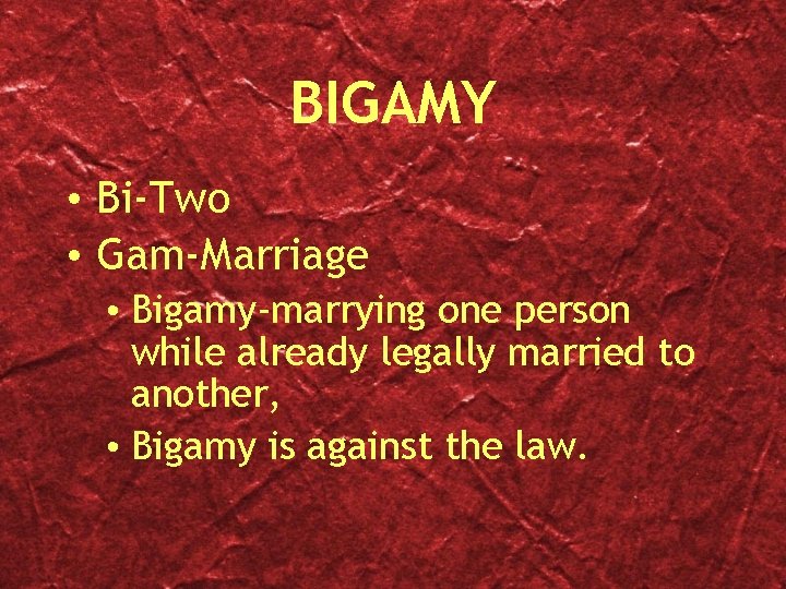 BIGAMY • Bi-Two • Gam-Marriage • Bigamy-marrying one person while already legally married to
