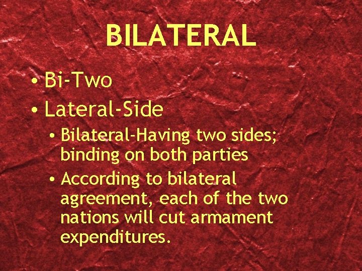 BILATERAL • Bi-Two • Lateral-Side • Bilateral-Having two sides; binding on both parties •