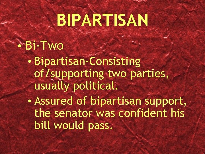 BIPARTISAN • Bi-Two • Bipartisan-Consisting of/supporting two parties, usually political. • Assured of bipartisan